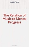 Stephen A. Pearce - The Relation of Music to Mental Progress.