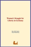 Mary Mills Patrick et Hugo Münsterberg - Woman's Struggle for Liberty in Germany.