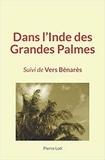 Pierre Loti - Dans l’Inde des Grandes Palmes - Suivi de Vers Bénarès.