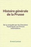Ernest Lavisse - Histoire générale de la Prusse - De la conquête par les Chevaliers Teutoniques aux Princes colonisateurs.