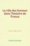 Charles Louandre - Le Rôle des femmes dans l’histoire de France.