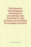 Pierre-Marie Quitard - Dictionnaire étymologique, historique et anecdotique des proverbes et des locutions proverbiales de la langue française.