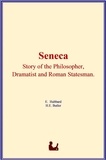 Elbert Hubbard et H. E. Butler - Seneca : Story of the Philosopher, Dramatist and Roman Statesman.