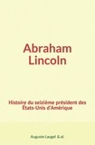 Auguste Laugel Et Al. - Abraham Lincoln : Histoire du seizième président des Etats-Unis d’Amérique.