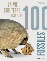 Paul Taylor et Aaron O'Dea - La vie sur Terre racontée en 100 fossiles.