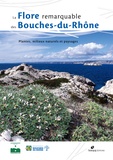 Mathias Pires et Daniel Pavon - La flore remarquable des Bouches-du-Rhône - Plantes, milieux naturels et paysages.