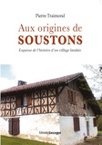 Pierre Traimond - Aux origines de Soustons - Esquisse de l'histoire d'un village landais jusqu'à la Révolution.
