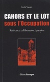 Cécile Vaissié - Cahors et le Lot sous l'Occupation - Résistance, collaboration, épuration.