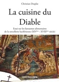 Christian Desplat - La cuisine du Diable - Essai sur les fantasmes alimentaires de la sorcellerie luciférienne (XIVe-XVIIIe siècle).