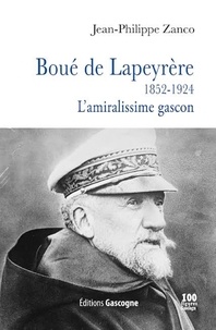 Jean-Philippe Zanco - Boué de Lapeyrère (1852-1924) - L'amiralissime gascon.