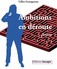 Gilles Gourgousse - Ambitions en déroute.