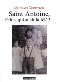 Marie-Luce Cazamayou - Saint Antoine, faites qu'on ait la télé !... - Suivi de La Saison des canards.