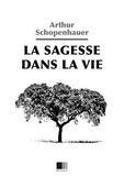 Arthur Schopenhauer - La Sagesse dans la vie.