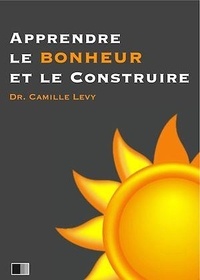 Camille Levy - Apprendre le Bonheur et le construire.