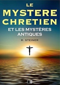 Rudolf Steiner - Le Mystère Chrétien et les Mystères Antiques.