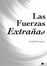 Leopoldo Lugones - Las Fuerzas Extrañas.