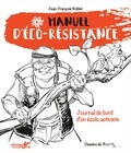 Jean-François Noblet et François Boucq - Manuel d'éco-résistance - Journal de bord d'un écolo activiste.