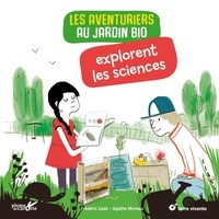 Frédéric Lisak et Agathe Moreau - Les aventuriers au jardin bio explorent les sciences.