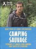 Bear Grylls - Camping sauvage - Guide pour les jeunes explorateurs.