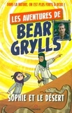 Bear Grylls et Emma McCann - Les aventures de Bear Grylls  : Sophie et le désert.