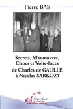 Pierre Bas - Secrets, Manoeuvres, Chocs et Volte-face de Charles De Gaulle à Nicolas Sarkozy.
