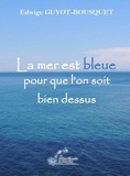 Edwige Guyot-Bousquet - La mer est bleue pour que l’on soit bien dessus.