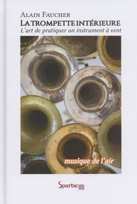Alain Faucher - La trompette intérieure ou "musique de l'air" - Pour une meilleure liberté d'expression dans l'art de pratiquer un instrument à vent.
