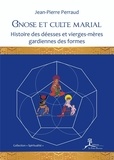 Jean-Pierre Perraud - Gnose et culte marial - Histoire des déesses et vierges-mères gardiennes des formes.