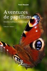 Yvon Nassiet - Aventures de papillons - Histoires mythiques d'un écologue.
