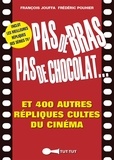 François Jouffa et Frédéric Pouhier - Pas de bras pas de chocolat... - Et 400 autres répliques cultes du cinéma.