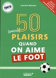 Laurent Moreau - 50 (petits) plaisirs quand on aime le foot.