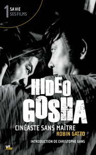 Robin Gatto - Hideo Gosha, cinéaste sans maître - Tome 1.