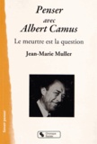 Jean-Marie Muller - Penser avec Albert Camus - Le meurtre est la question.