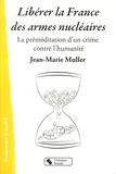 Jean-Marie Muller - Libérer la France des armes nucléaires - La préméditation d'un crime contre l'humanité.