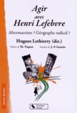 Hugues Lethierry - Agir avec Henri Lefebvre - Altermarxiste ? Géographe radical ?.
