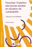 Damien Quaglia - Favoriser l'insertion des jeunes adultes en situation de vulnérabilité - Outils pour un suivi individualisé.
