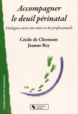 Cécile de Clermont et Jeanne Rey - Accompagner le deuil périnatal - Dialogues entre une mère et des professionnels.