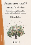 Olivier Frérot - Penser une société ouverte et vive - S'enrichir des philosophies et des spiritualités du monde.