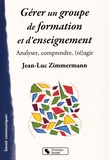 Jean-Luc Zimmermann - Gérer un groupe de formation et d'enseignement - Analyser, comprendre, (ré)agir.