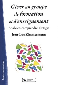 Jean-Luc Zimmermann - Gérer un groupe de formation et d'enseignement - Analyser, comprendre, (ré)agir.