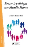 Gérard Bonnefon - Penser le politique avec Mendès France.