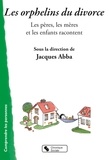 Jacques Abba - Les orphelins du divorce - Les pères, les mères et les enfants racontent.