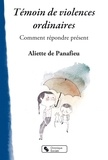 Aliette de Panafieu - Témoins de violence au quotidien - Comment répondre présent.