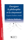 Catherine Buhbinder - Enseigner la philosphie et la citoyenneté - A partir d'ateliers créatifs.