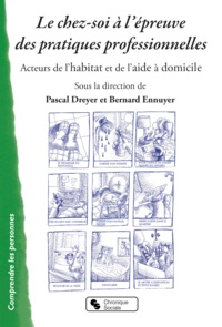 Pascal Dreyer et Bernard Ennuyer - Le chez-soi à l'épreuve des pratiques professionnelles.