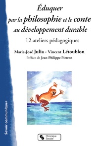 Marie-José Julia et Vincent Létoublon - Eduquer par la philosophie et le conte au développement durable - 12 ateliers pédagogiques.