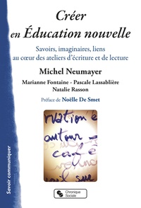 Michel Neumayer - Créer en éducation nouvelle - Savoirs, imaginaires, liens au coeur des ateliers d'écriture et de lecture.