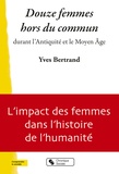 Yves Bertrand - Douze femmes hors du commun durant l'Antiquité et le Moyen Age.