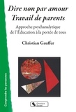 Christian Gauffer - Dire non par amour, travail de parent - Approche psychanalytique de l'Education à la portée de tous.