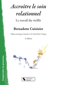 Bernadette Cuisinier - Accroître le soin relationnel avec des personnes désignées démentes séniles type Alzheimer - Le travail du vieillir. Investir la prévention.